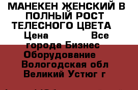 МАНЕКЕН ЖЕНСКИЙ В ПОЛНЫЙ РОСТ, ТЕЛЕСНОГО ЦВЕТА  › Цена ­ 15 000 - Все города Бизнес » Оборудование   . Вологодская обл.,Великий Устюг г.